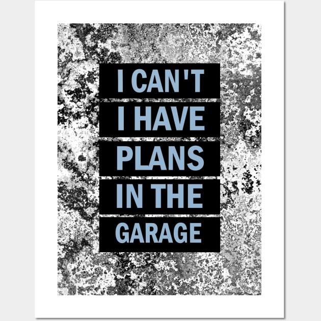 I can't I have plans in the garage Wall Art by aktiveaddict